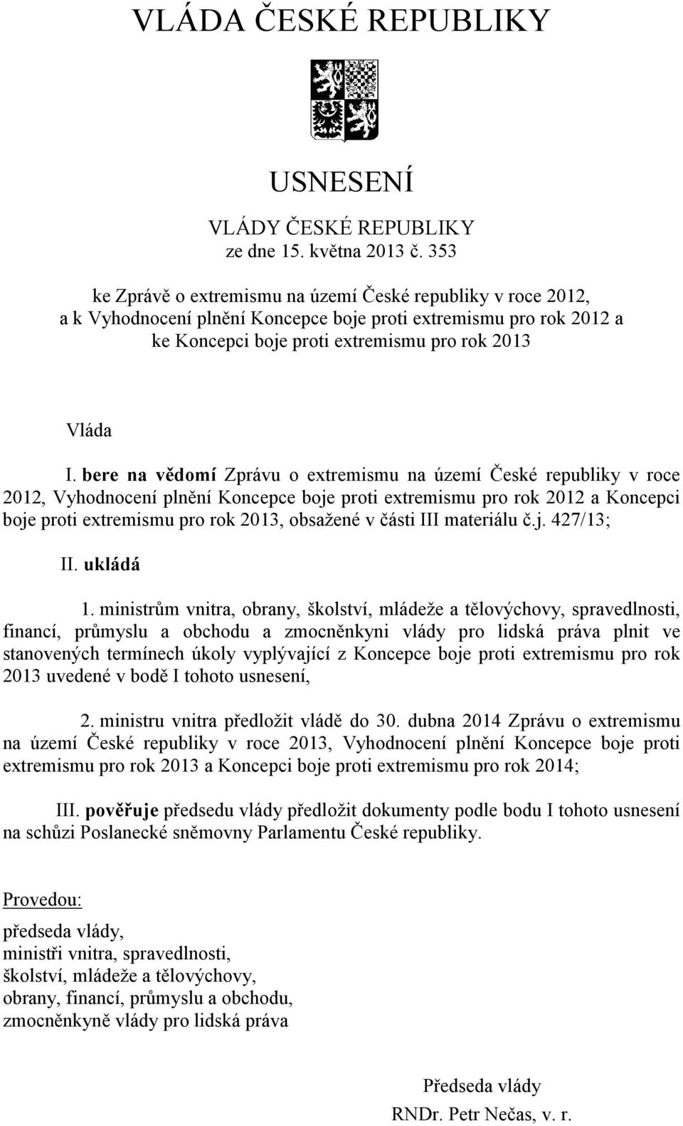 bere na v domí Zprávu o extremismu na území eské republiky v roce 2012, Vyhodnocení pln ní Koncepce boje proti extremismu pro rok 2012 a Koncepci boje proti extremismu pro rok 2013, obsažené v ásti