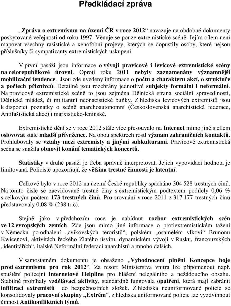 V první pasáži jsou informace o vývoji pravicově i levicově extremistické scény na celorepublikové úrovni. Oproti roku 2011 nebyly zaznamenány významnější mobilizační tendence.