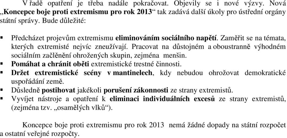 Pracovat na důstojném a oboustranně výhodném sociálním začlěnění ohrožených skupin, zejména menšin. Pomáhat a chránit oběti extremistické trestné činnosti.