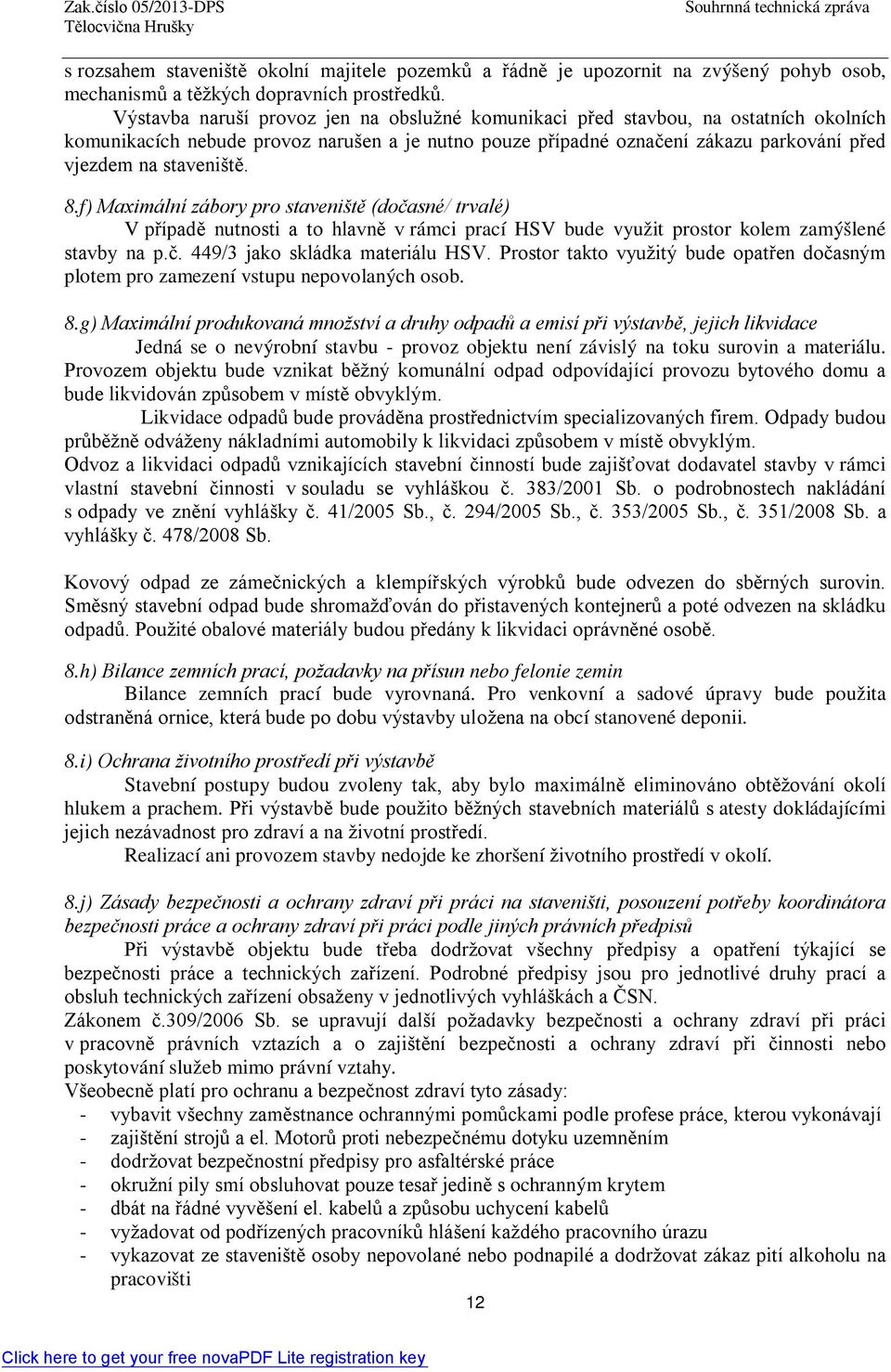 8.f) Maximální zábory pro staveniště (dočasné/ trvalé) V případě nutnosti a to hlavně v rámci prací HSV bude využit prostor kolem zamýšlené stavby na p.č. 449/3 jako skládka materiálu HSV.