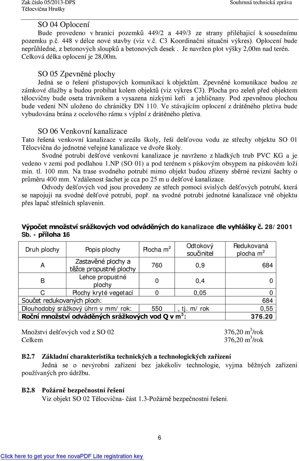 SO 05 Zpevněné plochy Jedná se o řešení přístupových komunikací k objektům. Zpevněné komunikace budou ze zámkové dlažby a budou probíhat kolem objektů (viz výkres C3).