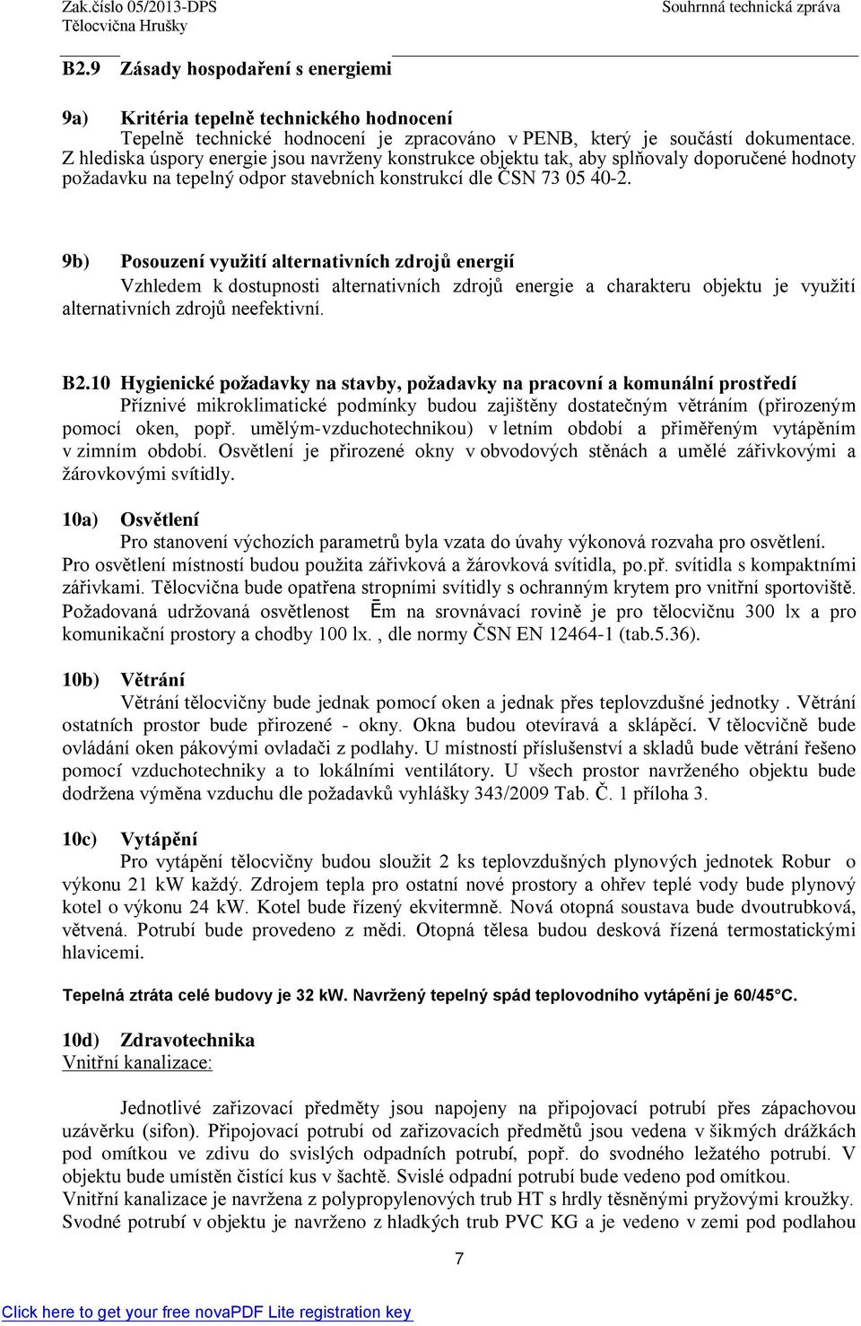 9b) Posouzení využití alternativních zdrojů energií Vzhledem k dostupnosti alternativních zdrojů energie a charakteru objektu je využití alternativních zdrojů neefektivní. B2.