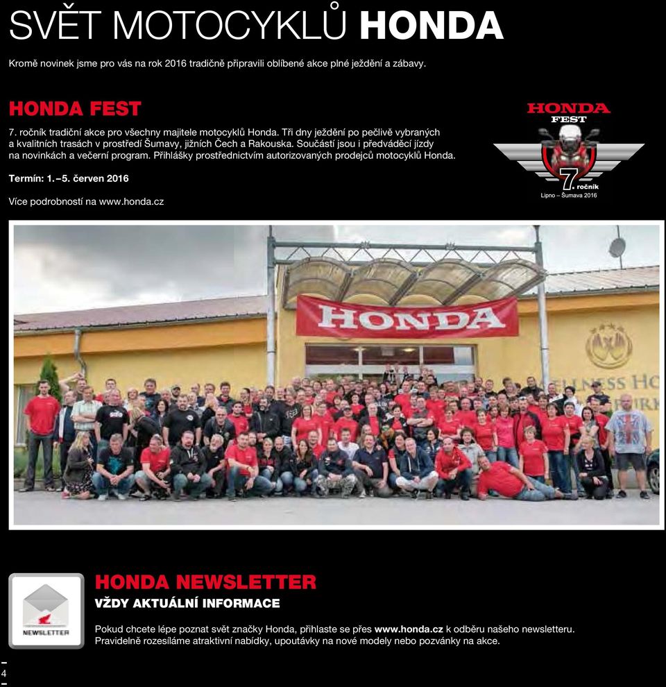 Součástí jsou i předváděcí jízdy na novinkách a večerní program. Přihlášky prostřednictvím autorizovaných prodejců motocyklů Honda. Termín: 1. 5.