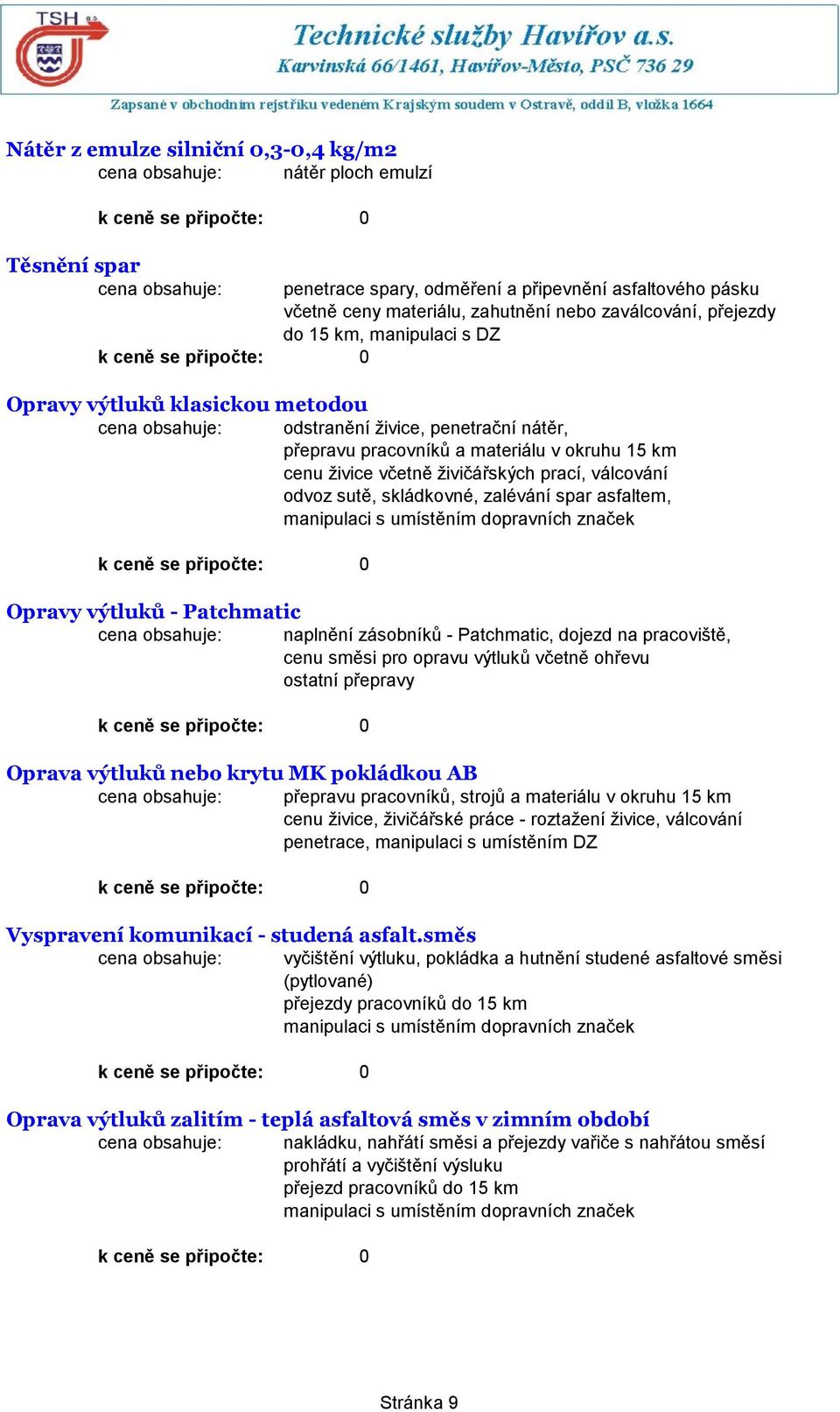 skládkovné, zalévání spar asfaltem, manipulaci s umístěním dopravních značek 0 Opravy výtluků - Patchmatic naplnění zásobníků - Patchmatic, dojezd na pracoviště, cenu směsi pro opravu výtluků včetně