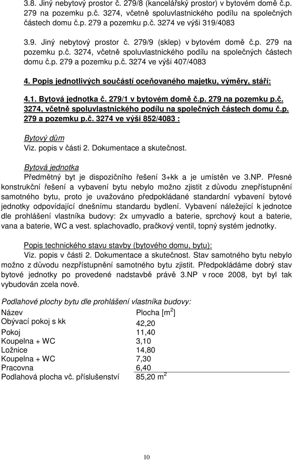 Popis jednotlivých součástí oceňovaného majetku, výměry, stáří: 4.1. Bytová jednotka č. 279/1 v bytovém domě č.p. 279 na pozemku p.č. 3274, včetně spoluvlastnického podílu na společných částech domu č.