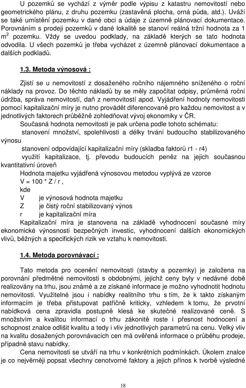 Vždy se uvedou podklady, na základě kterých se tato hodnota odvodila. U všech pozemků je třeba vycházet z územně plánovací dokumentace a dalších podkladů. 1.3.