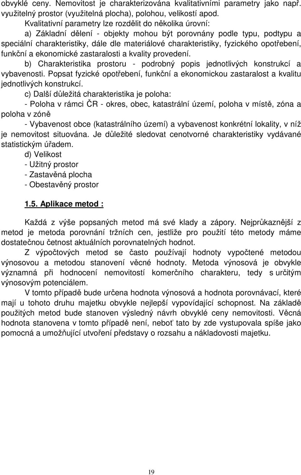 fyzického opotřebení, funkční a ekonomické zastaralosti a kvality provedení. b) Charakteristika prostoru - podrobný popis jednotlivých konstrukcí a vybavenosti.