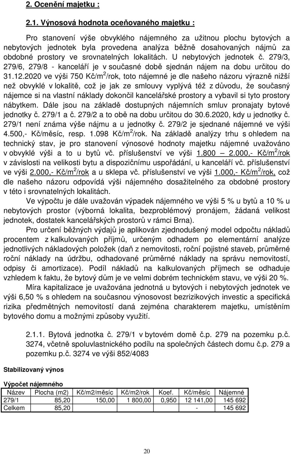 srovnatelných lokalitách. U nebytových jednotek č. 279/3, 279/6, 279/8 - kanceláří je v současné době sjednán nájem na dobu určitou do 31.12.