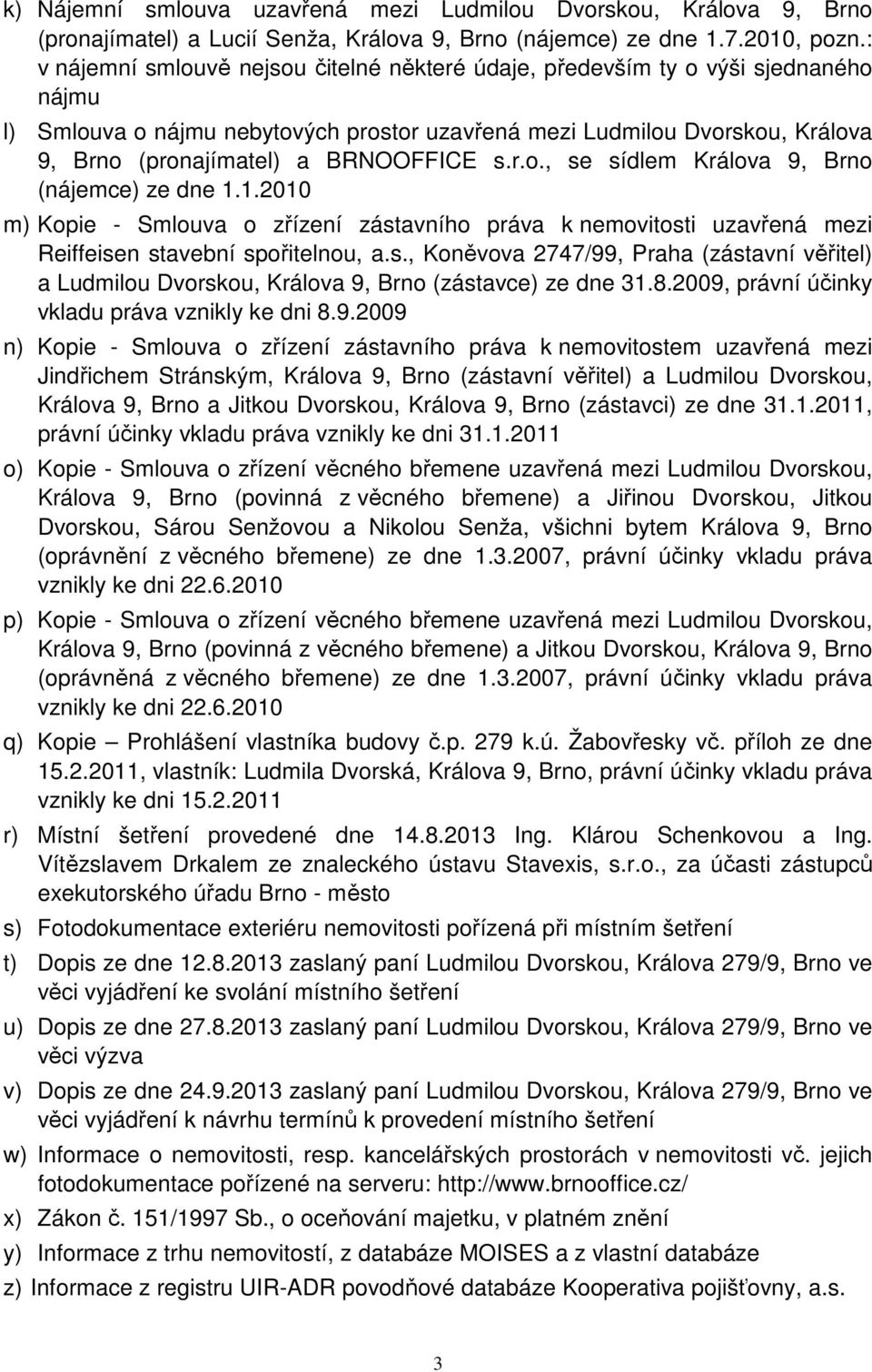 BRNOOFFICE s.r.o., se sídlem Králova 9, Brno (nájemce) ze dne 1.1.2010 m) Kopie - Smlouva o zřízení zástavního práva k nemovitosti uzavřená mezi Reiffeisen stavební spořitelnou, a.s., Koněvova 2747/99, Praha (zástavní věřitel) a Ludmilou Dvorskou, Králova 9, Brno (zástavce) ze dne 31.