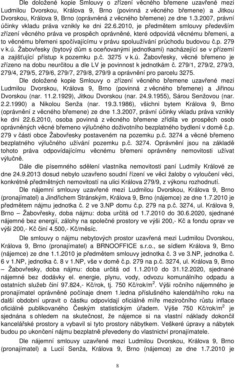 2010, je předmětem smlouvy především zřízení věcného práva ve prospěch oprávněné, které odpovídá věcnému břemeni, a to věcnému břemeni spočívajícímu v právu spoluužívání průchodu budovou č.p. 279 v k.