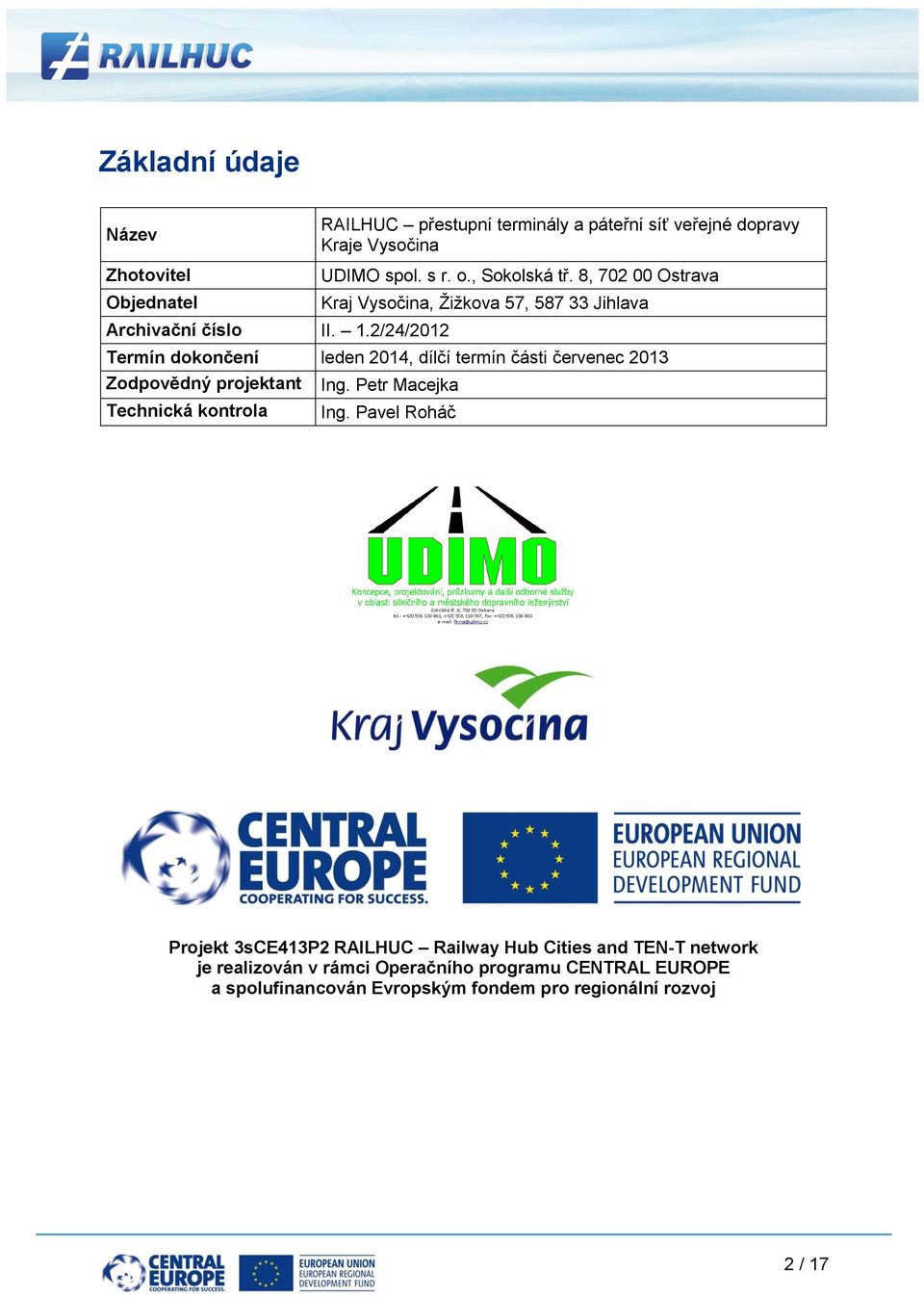 2/24/2012 Termín dokončení leden 2014, dílčí termín části červenec 2013 Zodpovědný projektant Ing. Petr Macejka Technická kontrola Ing.