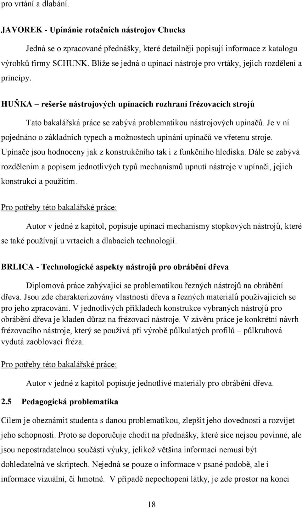 HUŇKA rešerše nástrojových upínacích rozhraní frézovacích strojů Tato bakalářská práce se zabývá problematikou nástrojových upínačů.