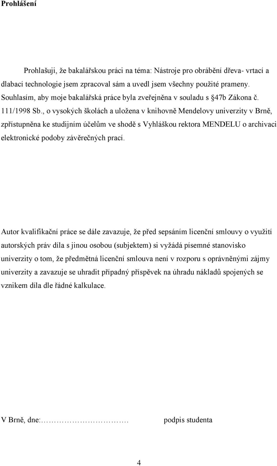 , o vysokých školách a uložena v knihovně Mendelovy univerzity v Brně, zpřístupněna ke studijním účelům ve shodě s Vyhláškou rektora MENDELU o archivaci elektronické podoby závěrečných prací.