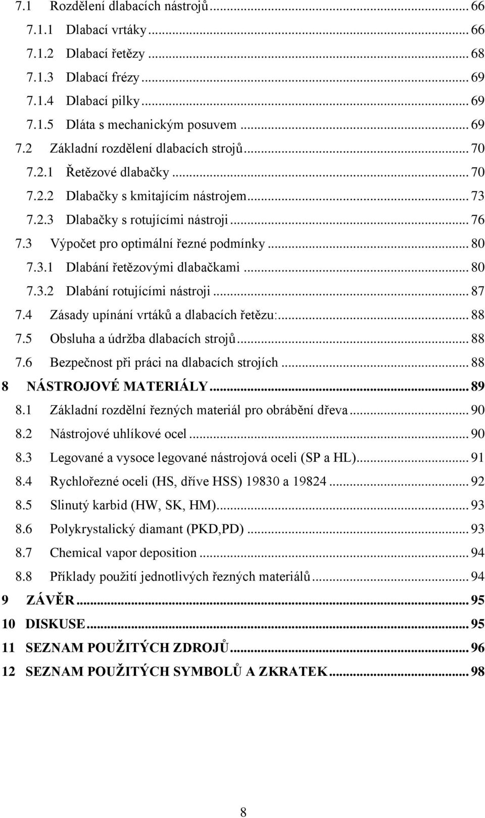 .. 80 7.3.2 Dlabání rotujícími nástroji... 87 7.4 Zásady upínání vrtáků a dlabacích řetězu:... 88 7.5 Obsluha a údržba dlabacích strojů... 88 7.6 Bezpečnost při práci na dlabacích strojích.