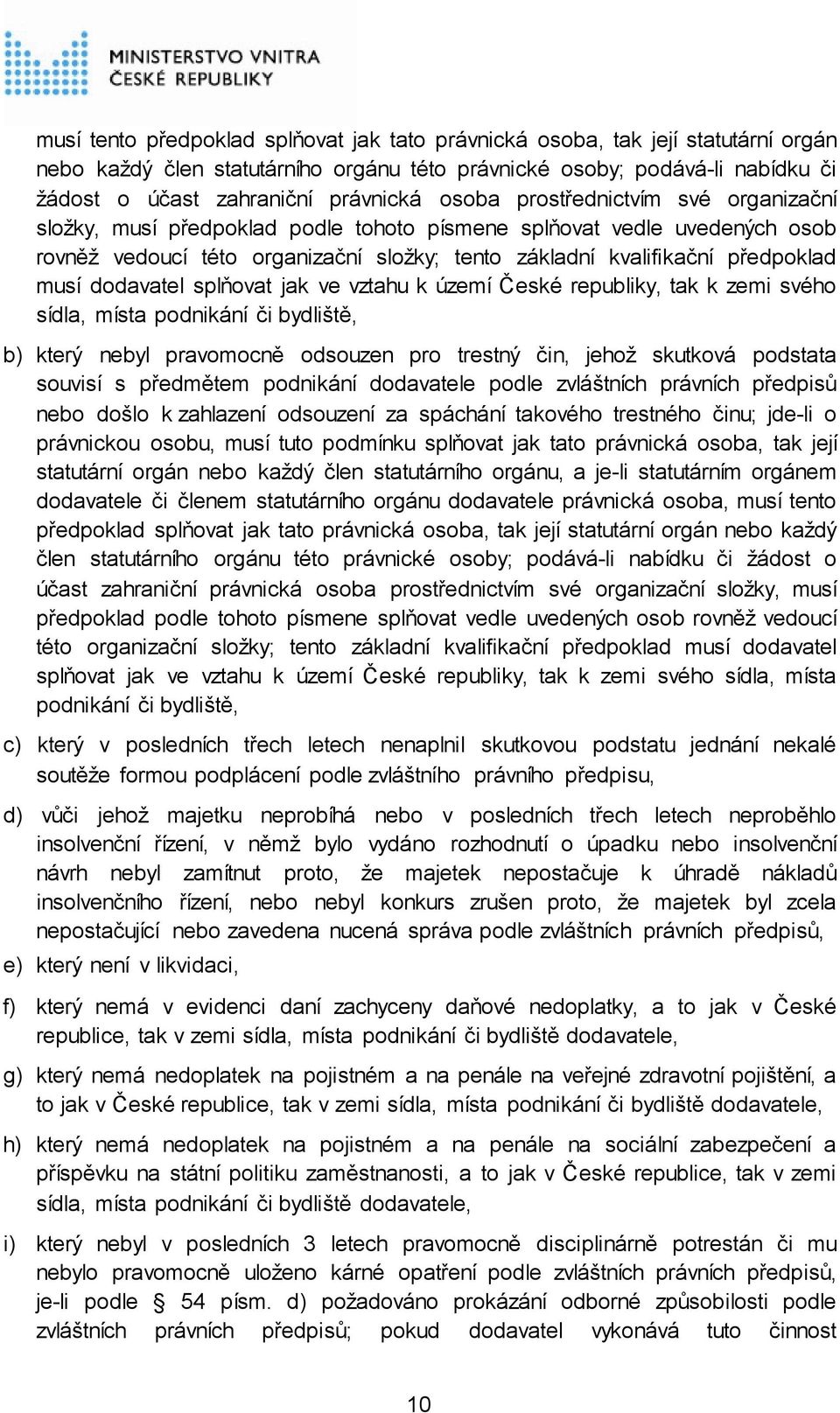 dodavatel splňovat jak ve vztahu k území České republiky, tak k zemi svého sídla, místa podnikání či bydliště, b) který nebyl pravomocně odsouzen pro trestný čin, jehož skutková podstata souvisí s