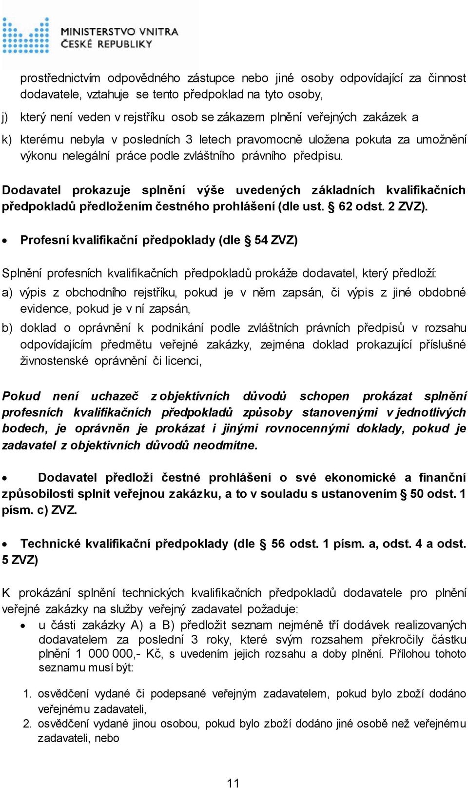 Dodavatel prokazuje splnění výše uvedených základních kvalifikačních předpokladů předložením čestného prohlášení (dle ust. 62 odst. 2 ZVZ).