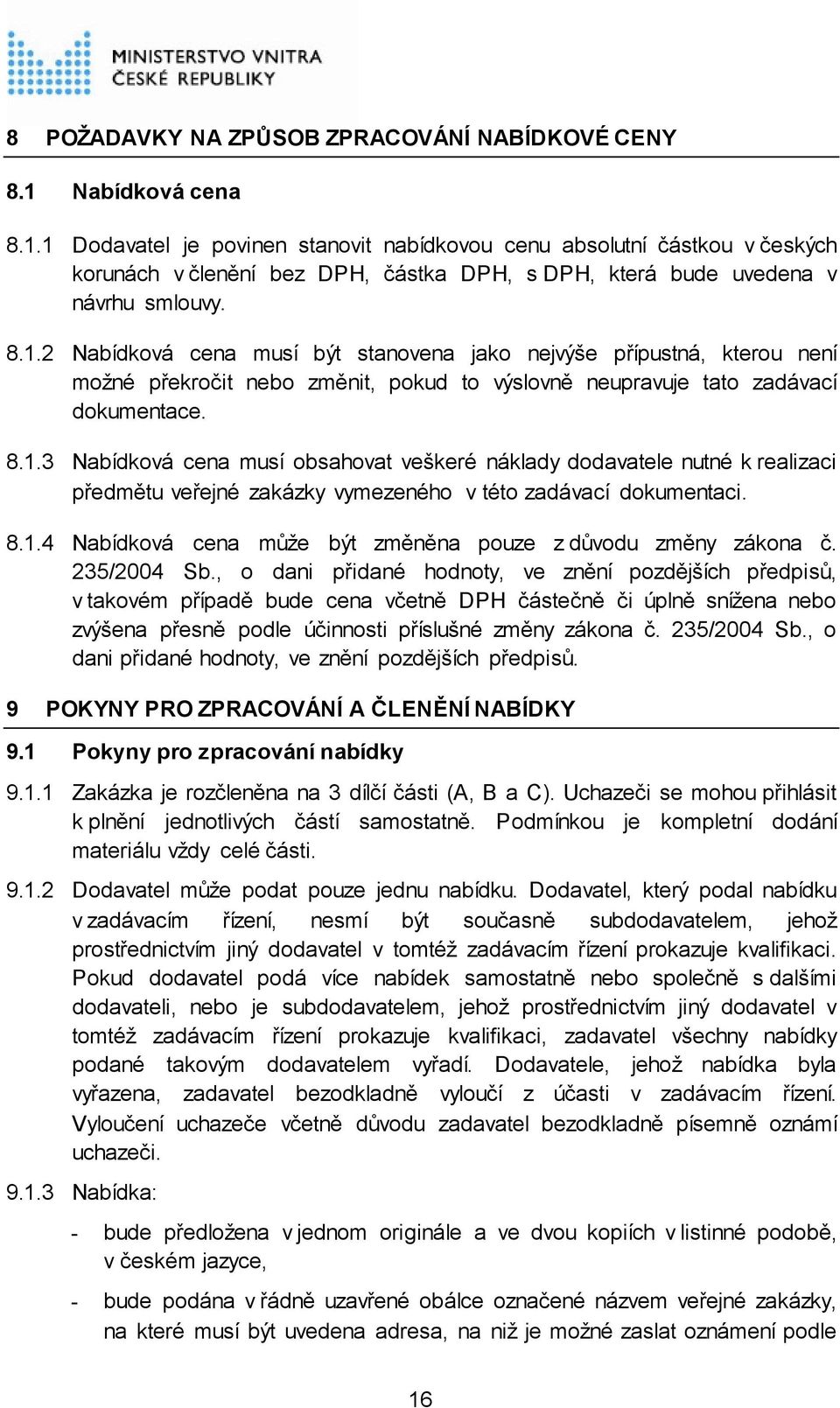 8.1.3 Nabídková cena musí obsahovat veškeré náklady dodavatele nutné k realizaci předmětu veřejné zakázky vymezeného v této zadávací dokumentaci. 8.1.4 Nabídková cena může být změněna pouze z důvodu změny zákona č.