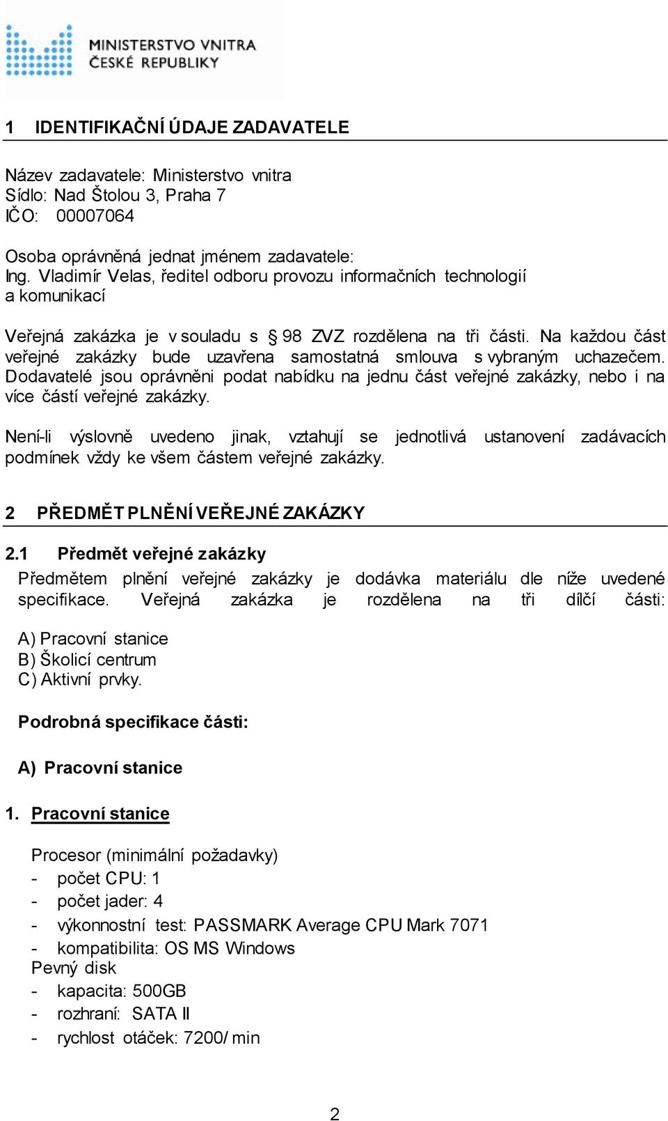 Na každou část veřejné zakázky bude uzavřena samostatná smlouva s vybraným uchazečem. Dodavatelé jsou oprávněni podat nabídku na jednu část veřejné zakázky, nebo i na více částí veřejné zakázky.