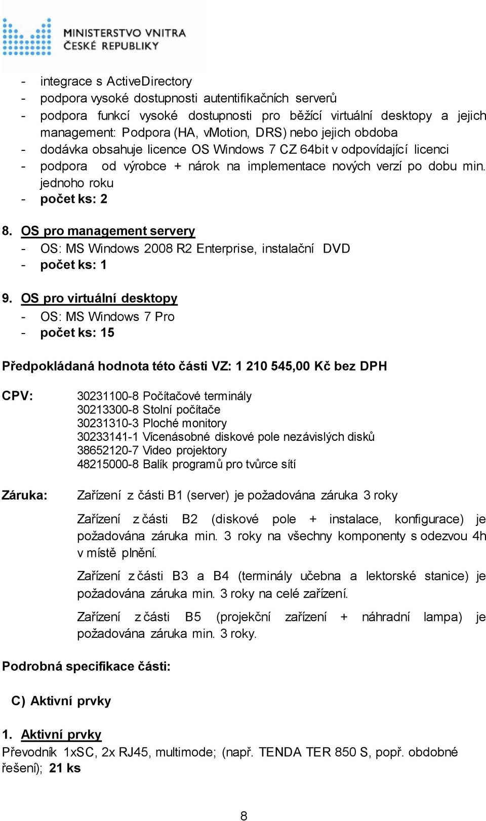 OS pro management servery - OS: MS Windows 2008 R2 Enterprise, instalační DVD - počet ks: 1 9.