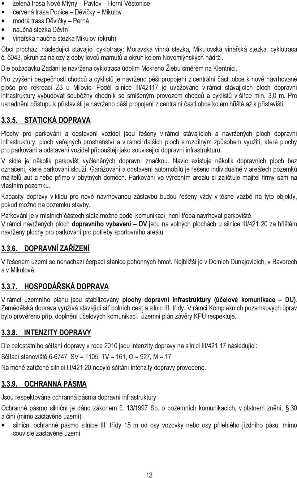 Dle požadavku Zadání je navržena cyklotrasa údolím Mokrého Žlebu směrem na Klentnici.