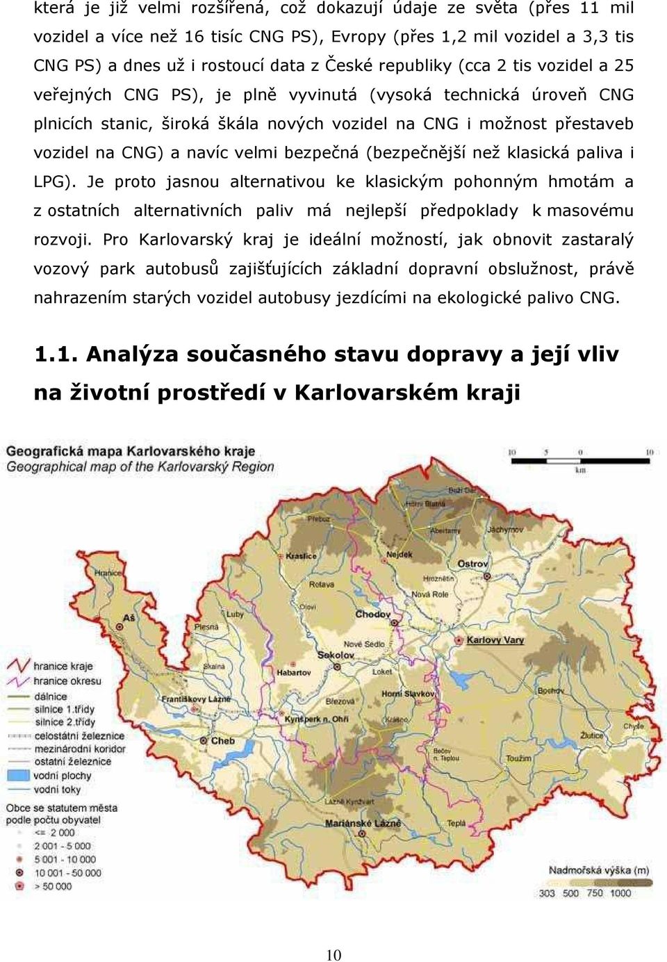 (bezpečnější než klasická paliva i LPG). Je proto jasnou alternativou ke klasickým pohonným hmotám a z ostatních alternativních paliv má nejlepší předpoklady k masovému rozvoji.