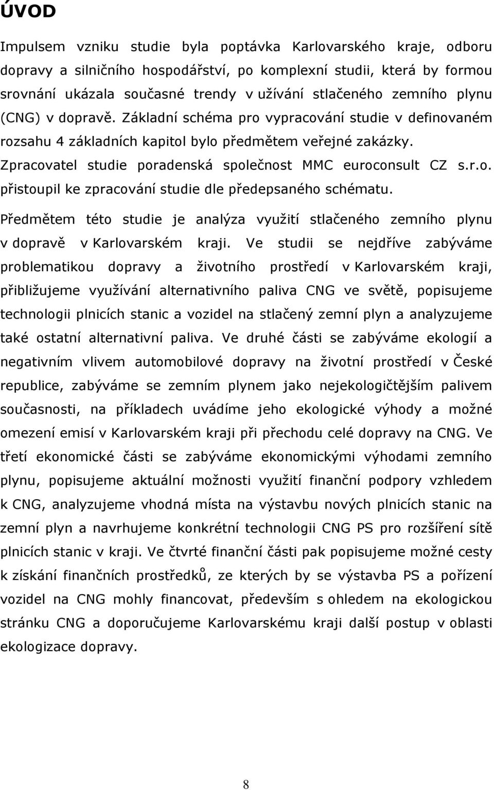 Zpracovatel studie poradenská společnost MMC euroconsult CZ s.r.o. přistoupil ke zpracování studie dle předepsaného schématu.