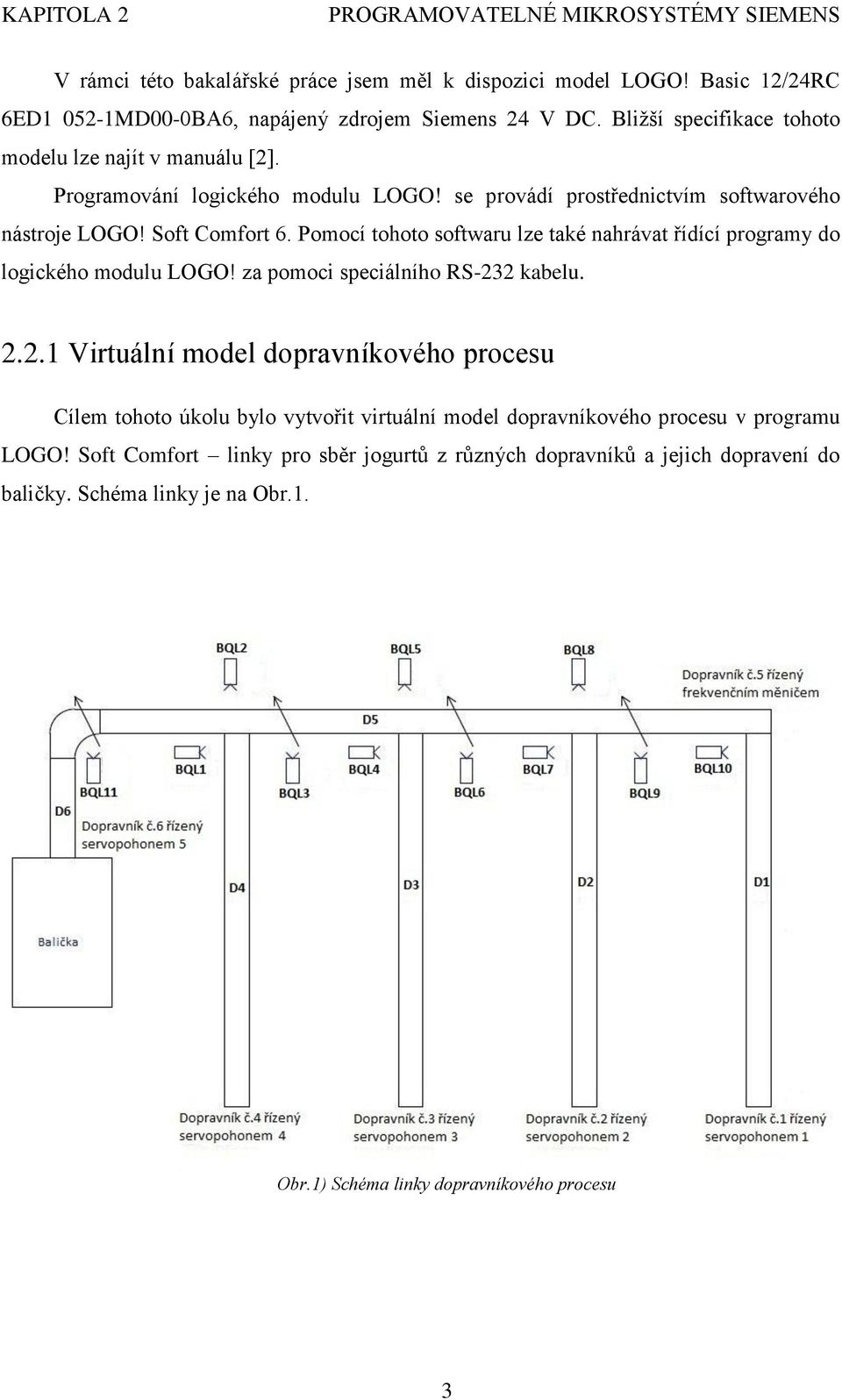 Pomocí tohoto softwaru lze také nahrávat řídící programy do logického modulu LOGO! za pomoci speciálního RS-23