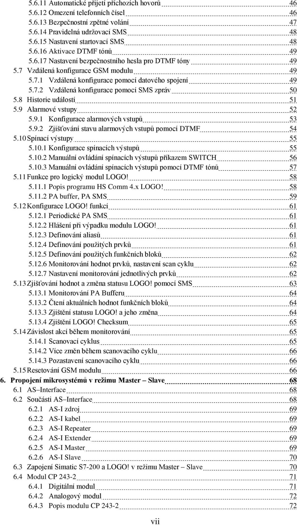 8 Historie událostí 51 5.9 Alarmové vstupy 52 5.9.1 Konfigurace alarmových vstupů 53 5.9.2 Zjišťování stavu alarmových vstupů pomocí DTMF 54 5.10 Spínací výstupy 55 5.10.1 Konfigurace spínacích výstupů 55 5.