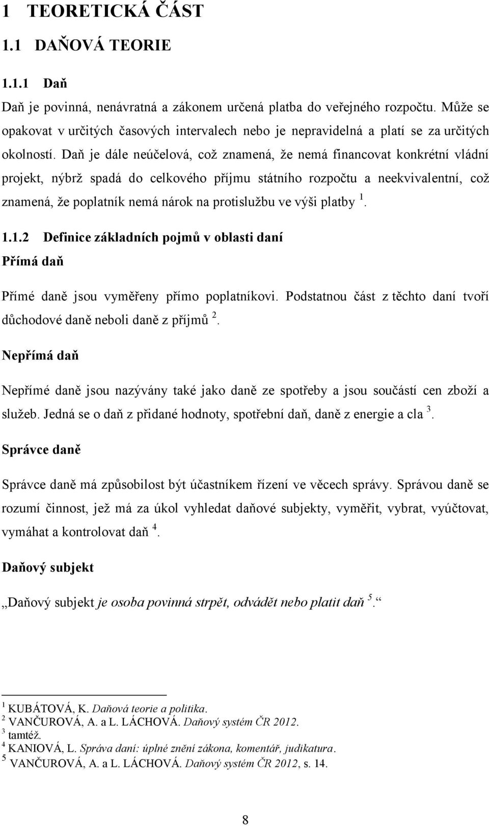 Daň je dále neúčelová, což znamená, že nemá financovat konkrétní vládní projekt, nýbrž spadá do celkového příjmu státního rozpočtu a neekvivalentní, což znamená, že poplatník nemá nárok na