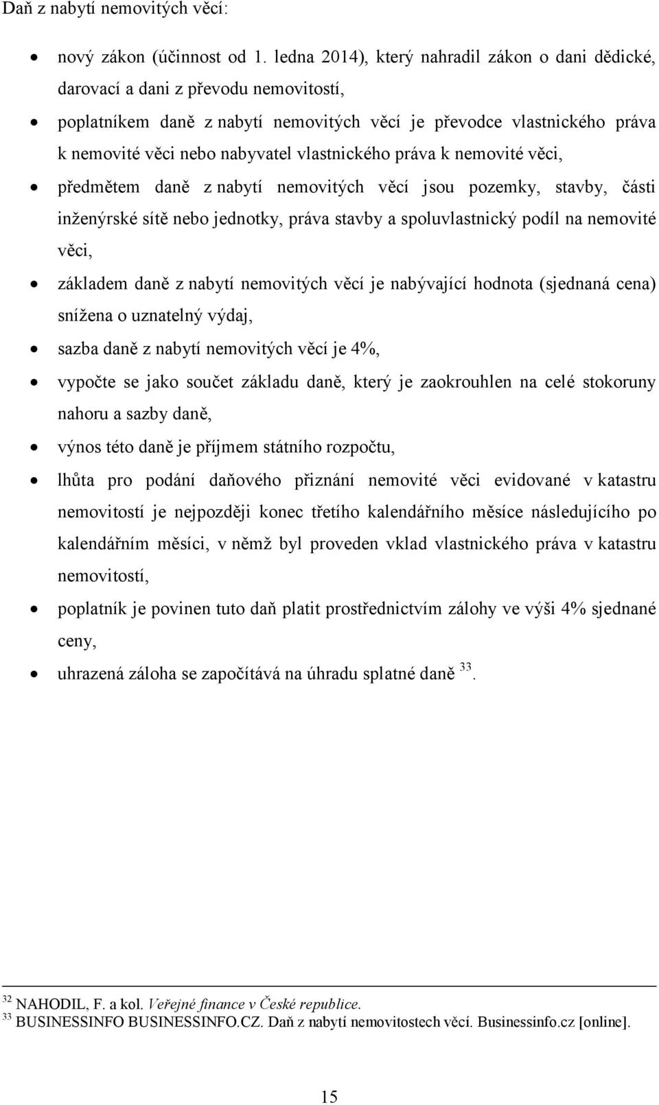 vlastnického práva k nemovité věci, předmětem daně z nabytí nemovitých věcí jsou pozemky, stavby, části inženýrské sítě nebo jednotky, práva stavby a spoluvlastnický podíl na nemovité věci, základem