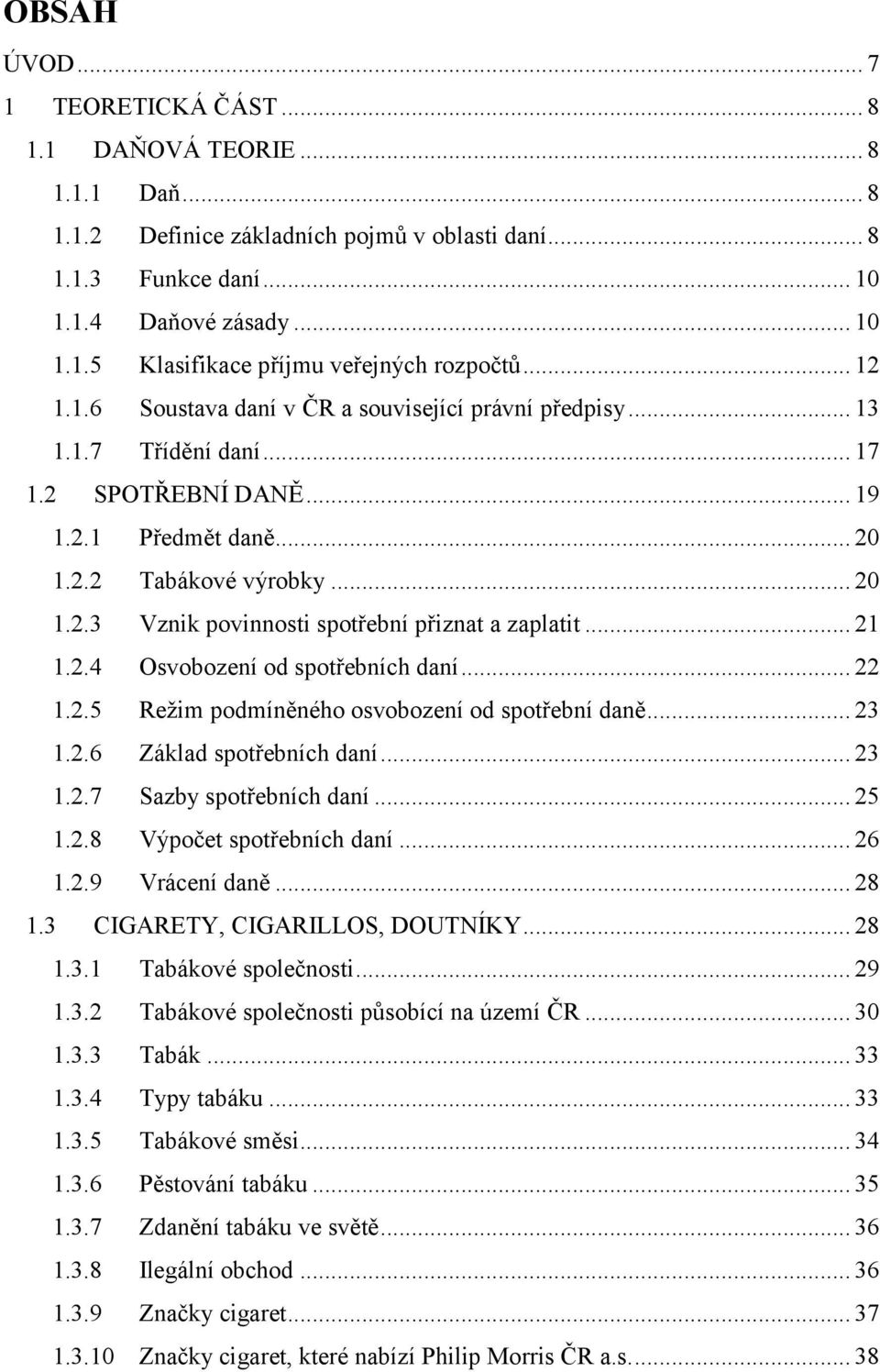 .. 21 1.2.4 Osvobození od spotřebních daní... 22 1.2.5 Režim podmíněného osvobození od spotřební daně... 23 1.2.6 Základ spotřebních daní... 23 1.2.7 Sazby spotřebních daní... 25 1.2.8 Výpočet spotřebních daní.