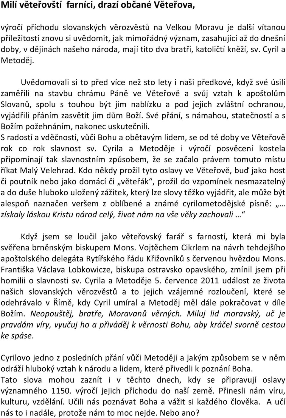 Uvědomovali si to před více než sto lety i naši předkové, když své úsilí zaměřili na stavbu chrámu Páně ve Věteřově a svůj vztah k apoštolům Slovanů, spolu s touhou být jim nablízku a pod jejich