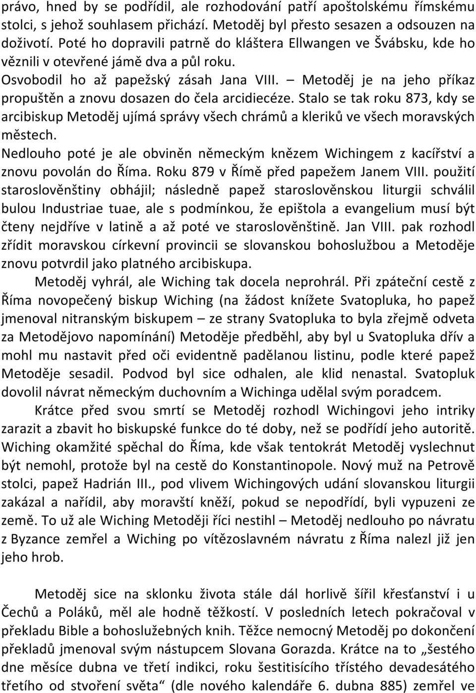 Metoděj je na jeho příkaz propuštěn a znovu dosazen do čela arcidiecéze. Stalo se tak roku 873, kdy se arcibiskup Metoděj ujímá správy všech chrámů a kleriků ve všech moravských městech.