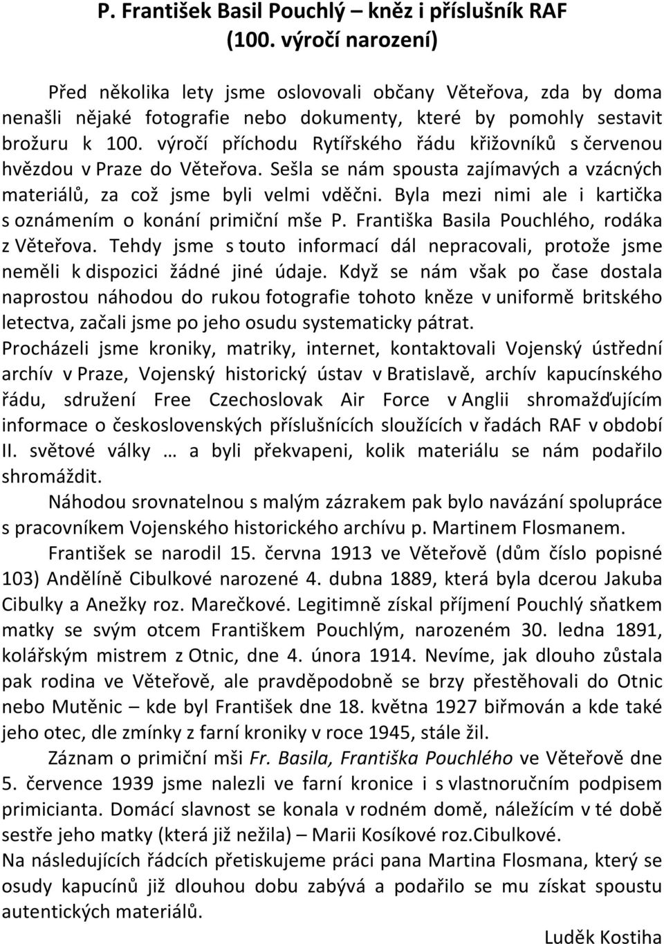 výročí příchodu Rytířského řádu křižovníků s červenou hvězdou v Praze do Věteřova. Sešla se nám spousta zajímavých a vzácných materiálů, za což jsme byli velmi vděčni.