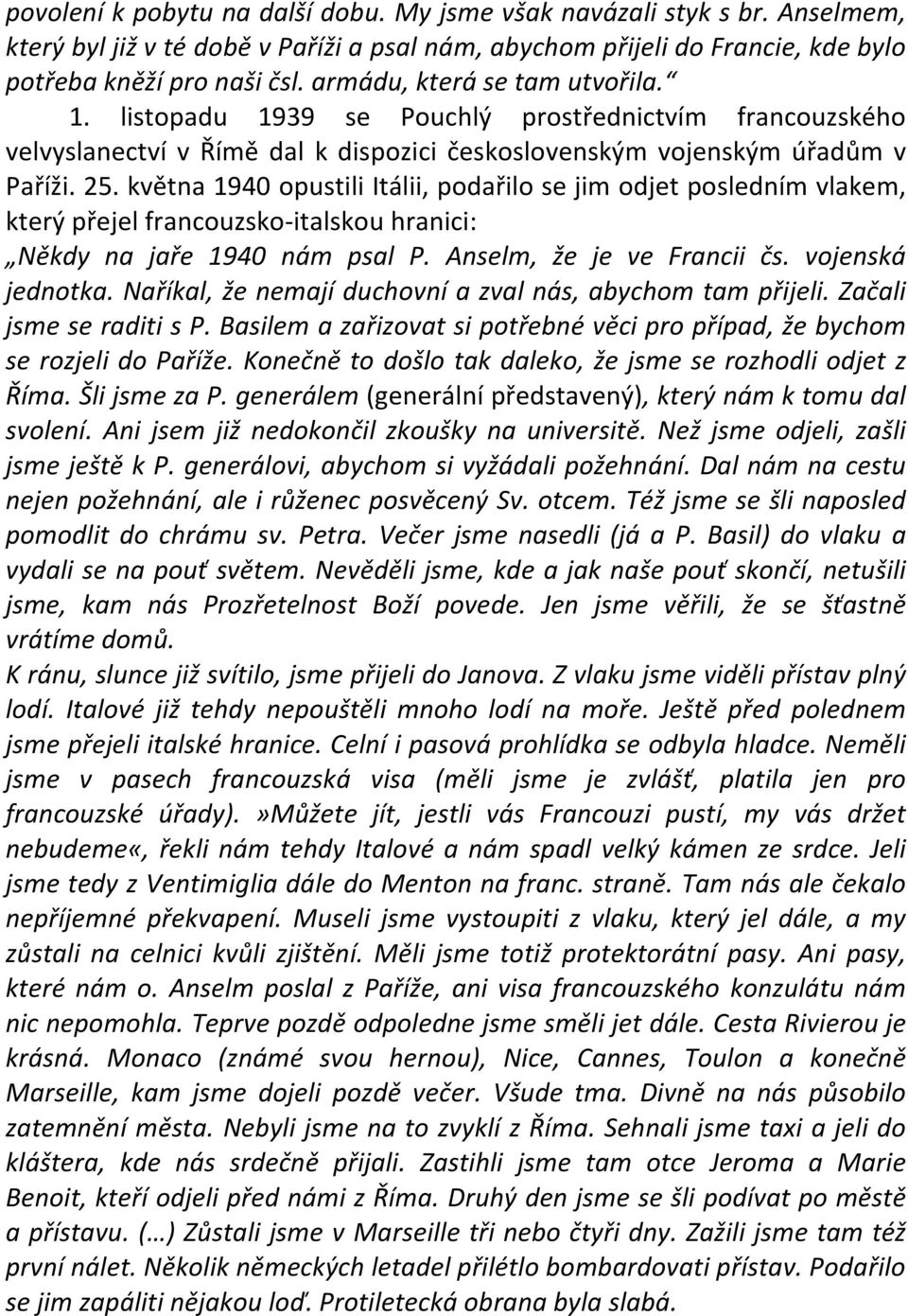 května 1940 opustili Itálii, podařilo se jim odjet posledním vlakem, který přejel francouzsko-italskou hranici: Někdy na jaře 1940 nám psal P. Anselm, že je ve Francii čs. vojenská jednotka.