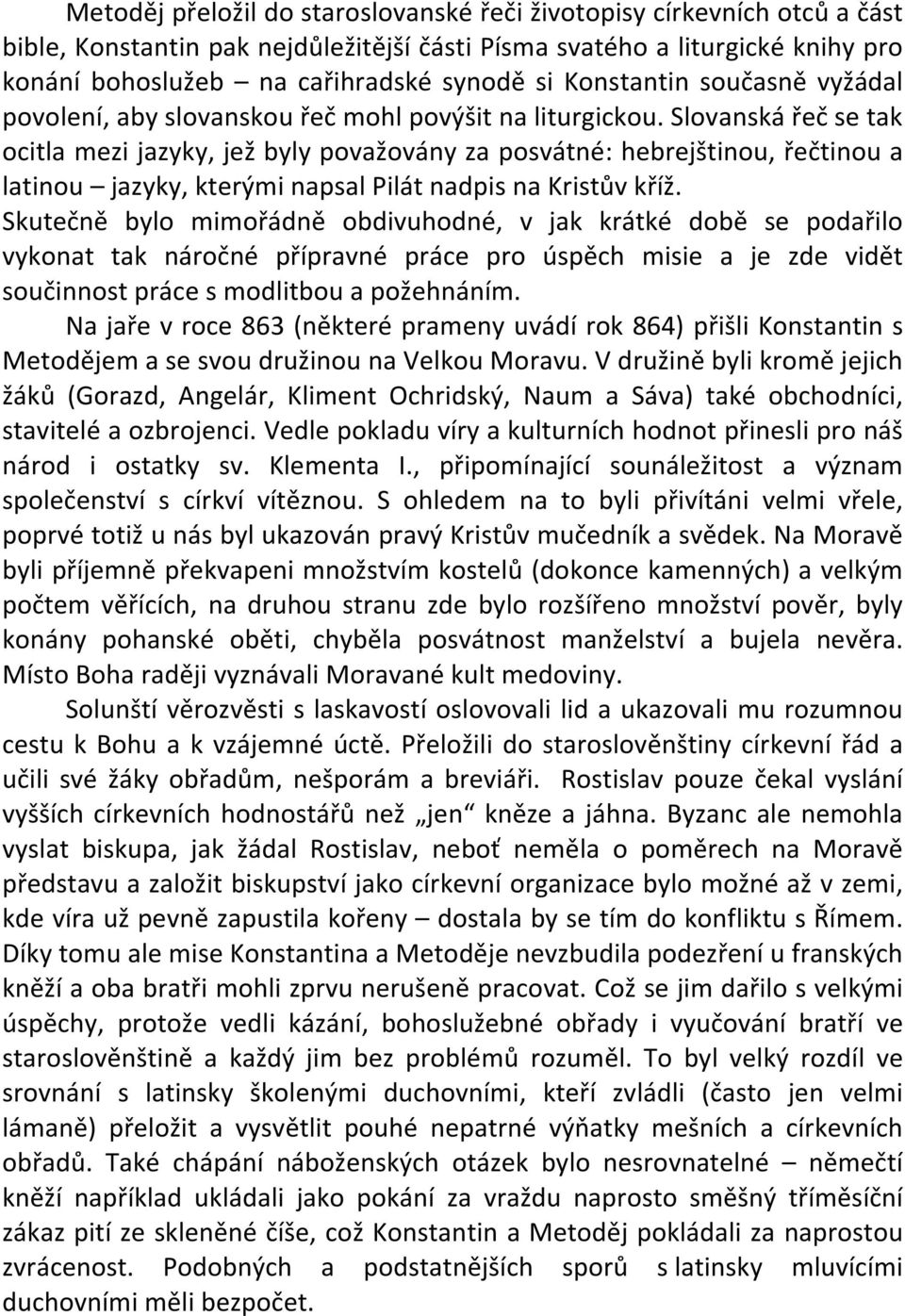 Slovanská řeč se tak ocitla mezi jazyky, jež byly považovány za posvátné: hebrejštinou, řečtinou a latinou jazyky, kterými napsal Pilát nadpis na Kristův kříž.