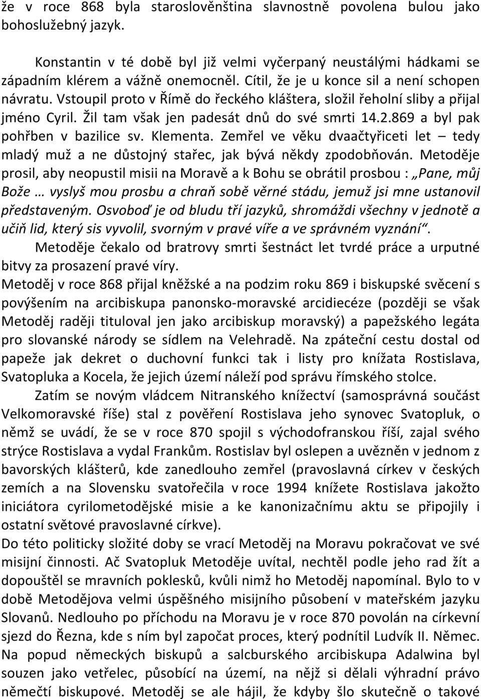 869 a byl pak pohřben v bazilice sv. Klementa. Zemřel ve věku dvaačtyřiceti let tedy mladý muž a ne důstojný stařec, jak bývá někdy zpodobňován.