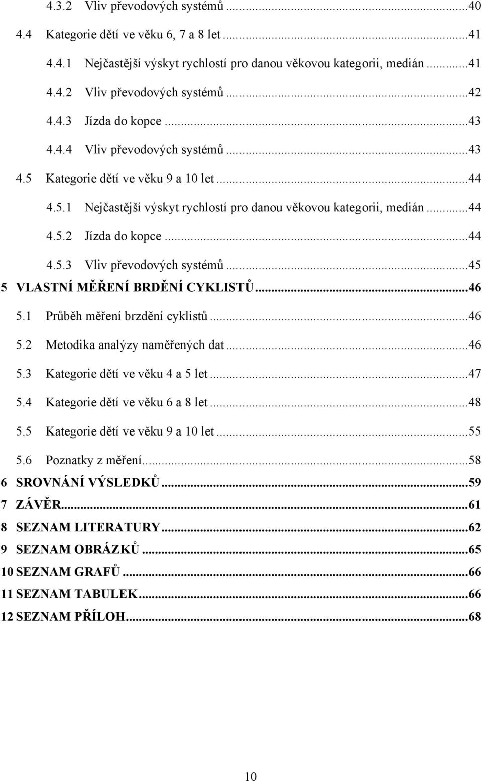 ..45 5 VLASTNÍ MĚŘENÍ BRDĚNÍ CYKLISTŮ...46 5.1 Průběh měření brzdění cyklistů...46 5.2 Metodika analýzy naměřených dat...46 5.3 Kategorie dětí ve věku 4 a 5 let...47 5.