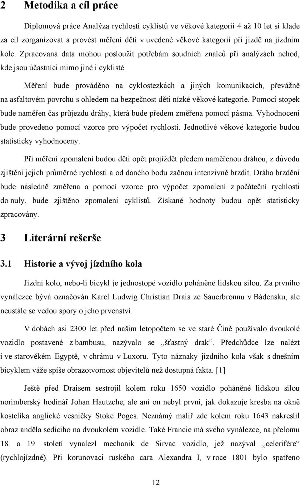 Měření bude prováděno na cyklostezkách a jiných komunikacích, převážně na asfaltovém povrchu s ohledem na bezpečnost dětí nízké věkové kategorie.