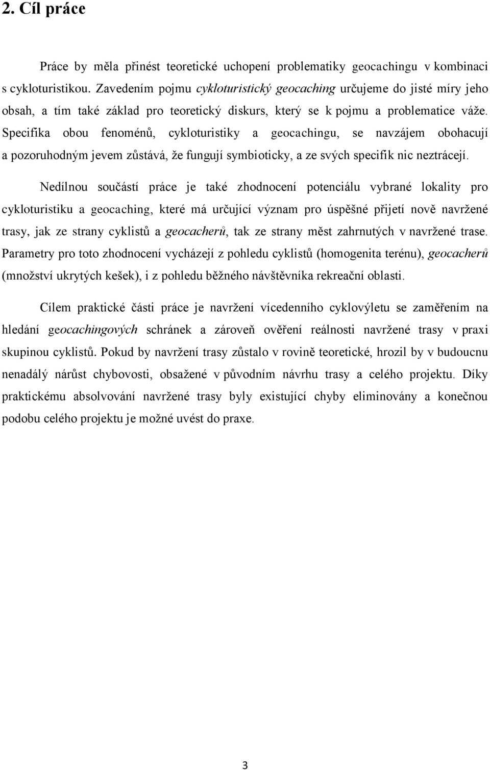 Specifika obou fenoménů, cykloturistiky a geocachingu, se navzájem obohacují a pozoruhodným jevem zůstává, že fungují symbioticky, a ze svých specifik nic neztrácejí.