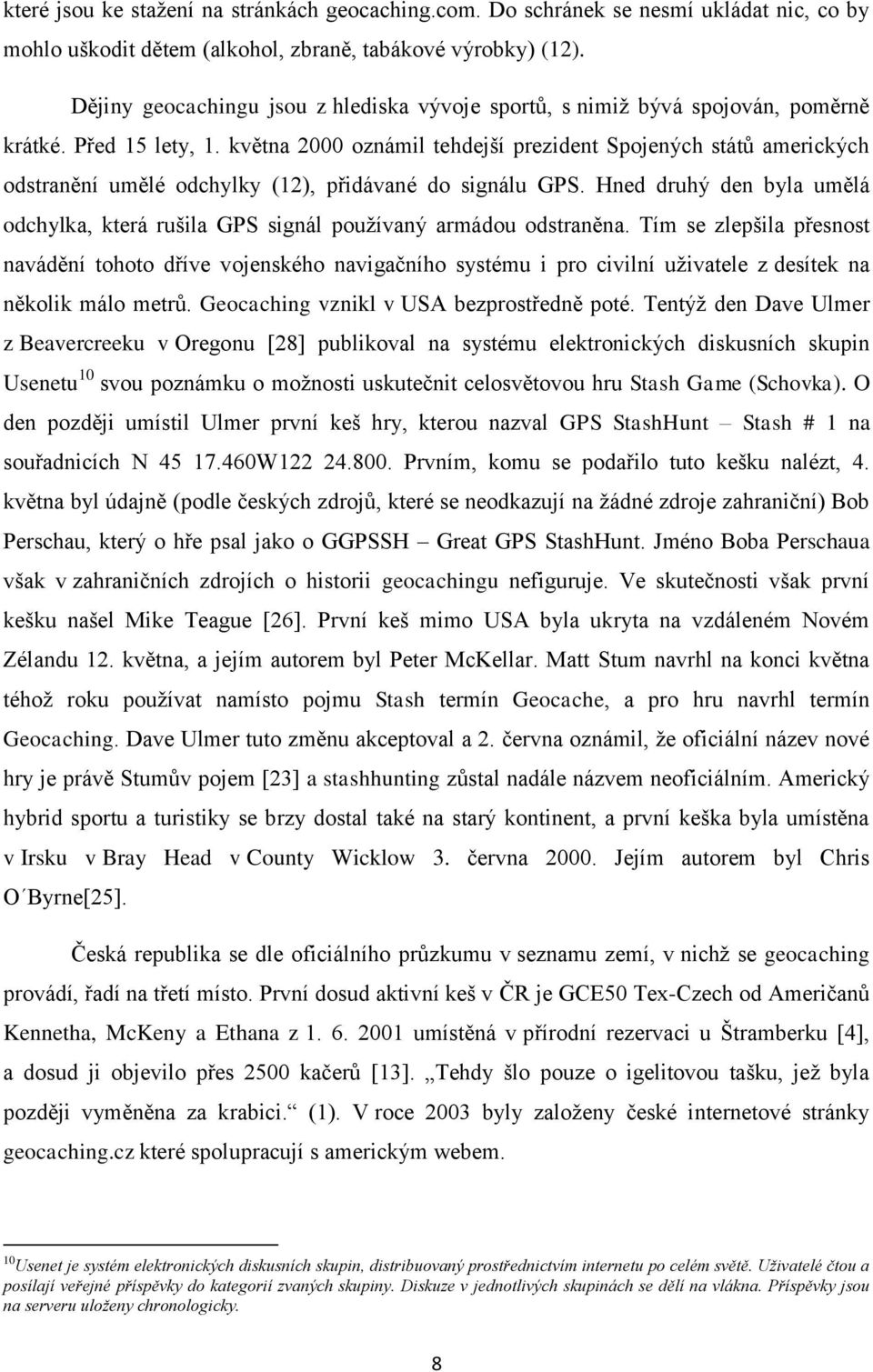 května 2000 oznámil tehdejší prezident Spojených států amerických odstranění umělé odchylky (12), přidávané do signálu GPS.