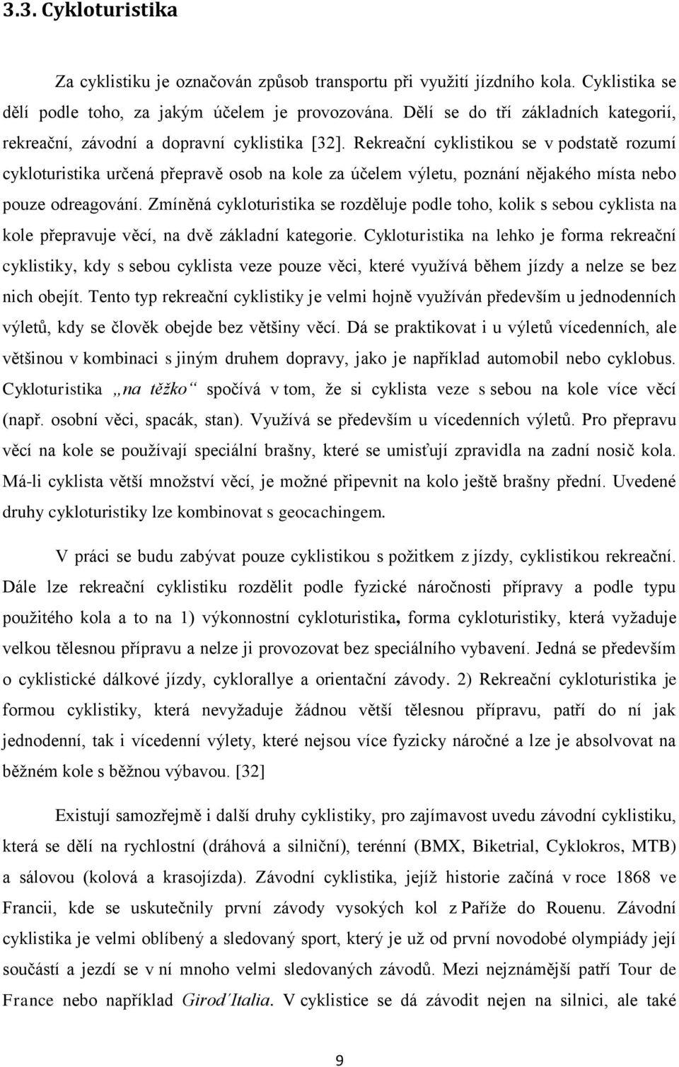 Rekreační cyklistikou se v podstatě rozumí cykloturistika určená přepravě osob na kole za účelem výletu, poznání nějakého místa nebo pouze odreagování.