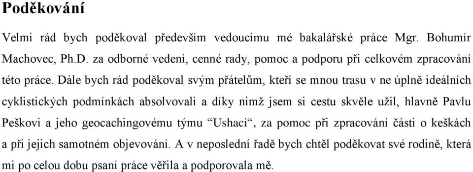 Dále bych rád poděkoval svým přátelům, kteří se mnou trasu v ne úplně ideálních cyklistických podmínkách absolvovali a díky nimž jsem si cestu