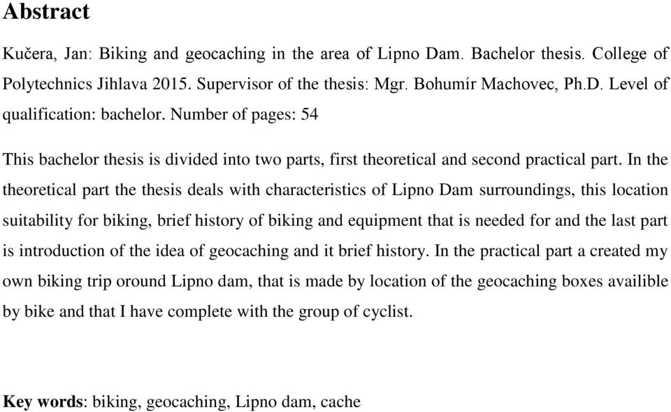 In the theoretical part the thesis deals with characteristics of Lipno Dam surroundings, this location suitability for biking, brief history of biking and equipment that is needed for and the last