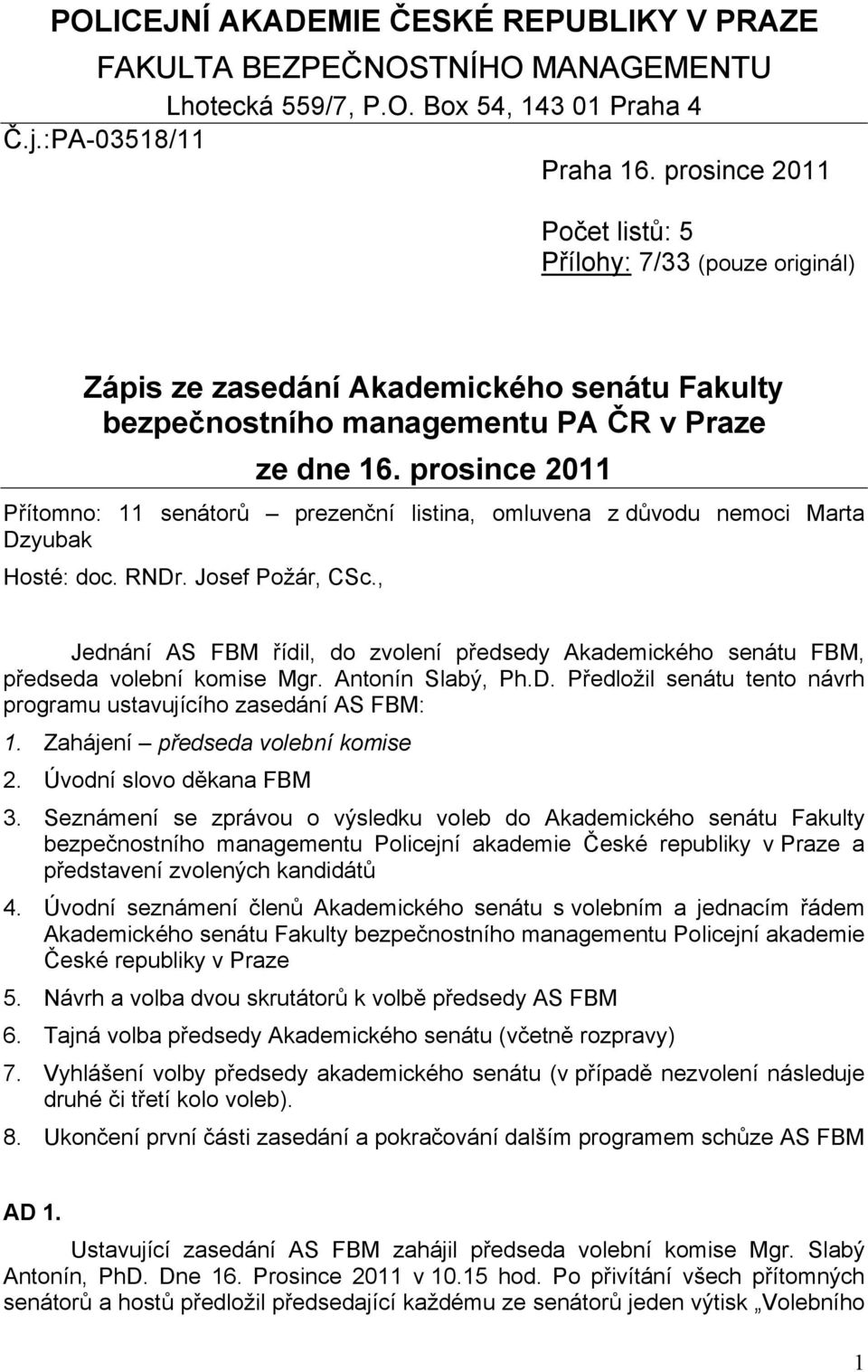 prosince 2011 Přítomno: 11 senátorů prezenční listina, omluvena z důvodu nemoci Marta Dzyubak Hosté: doc. RNDr. Josef Požár, CSc.