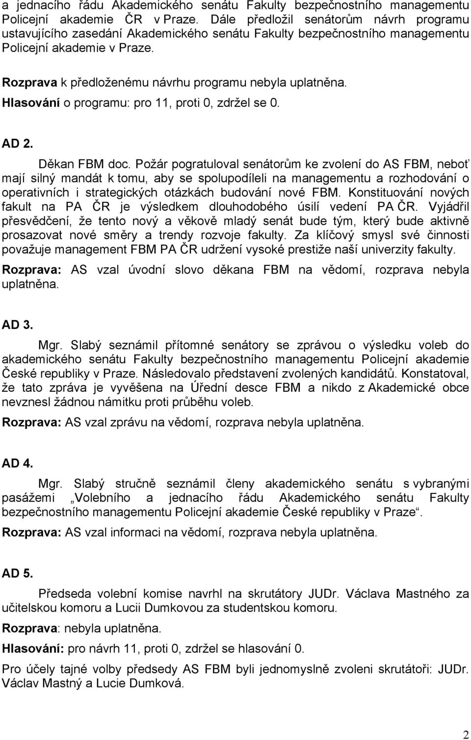 Rozprava k předloženému návrhu programu nebyla uplatněna. Hlasování o programu: pro 11, proti 0, zdržel se 0. AD 2. Děkan FBM doc.