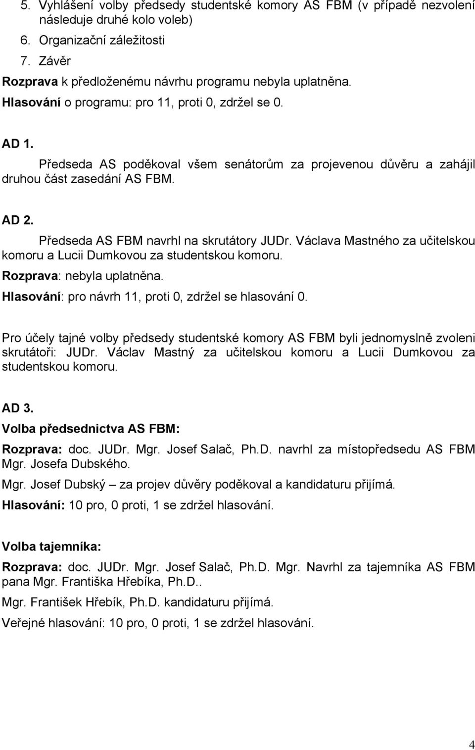 Předseda AS FBM navrhl na skrutátory JUDr. Václava Mastného za učitelskou komoru a Lucii Dumkovou za studentskou komoru. Rozprava: nebyla uplatněna.