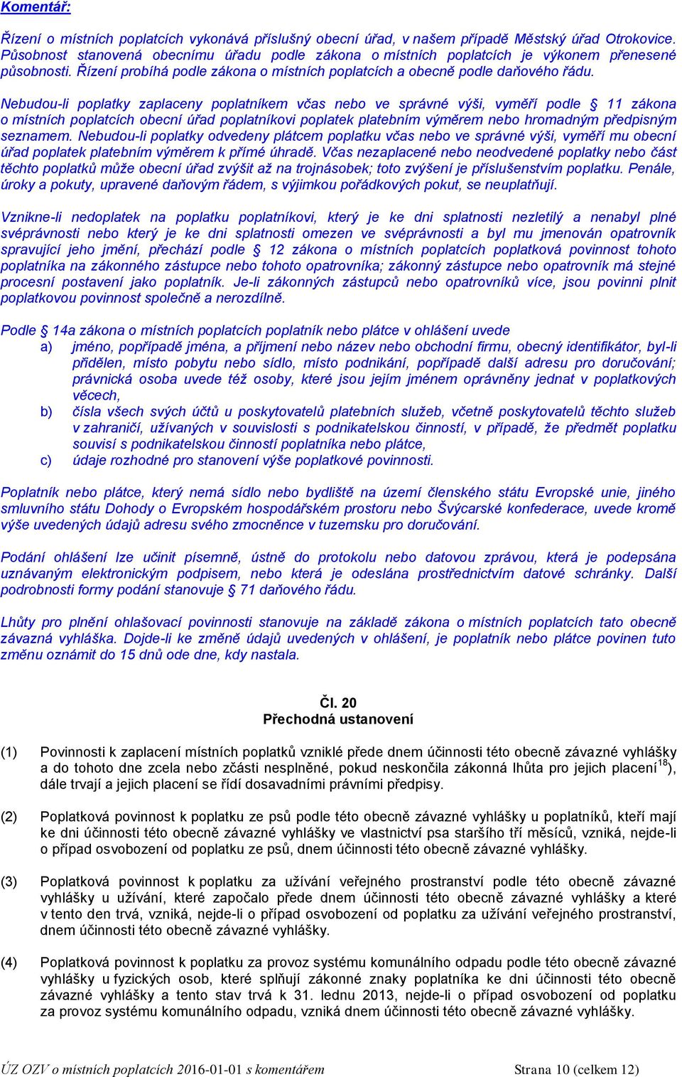 Nebudou-li poplatky zaplaceny poplatníkem včas nebo ve správné výši, vyměří podle 11 zákona o místních poplatcích obecní úřad poplatníkovi poplatek platebním výměrem nebo hromadným předpisným