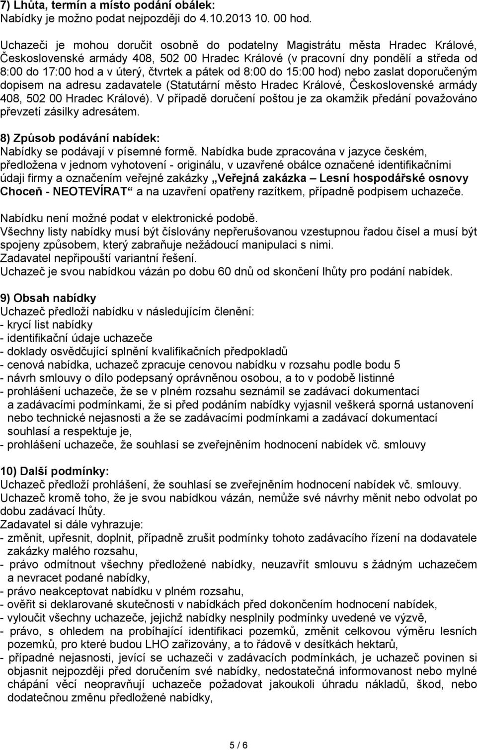 čtvrtek a pátek od 8:00 do 15:00 hod) nebo zaslat doporučeným dopisem na adresu zadavatele (Statutární město Hradec Králové, Československé armády 408, 502 00 Hradec Králové).