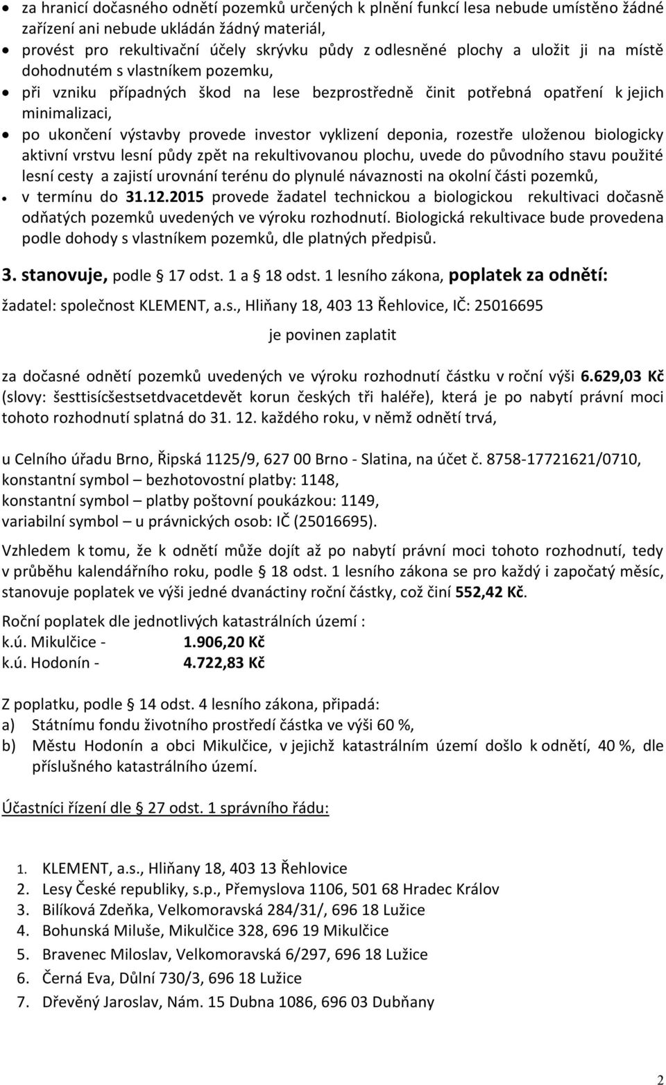 deponia, rozestře uloženou biologicky aktivní vrstvu lesní půdy zpět na rekultivovanou plochu, uvede do původního stavu použité lesní cesty a zajistí urovnání terénu do plynulé návaznosti na okolní